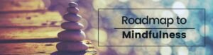 Roadmap to Mindfulness